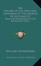 The History Of The State And Sufferings Of The Church Of Scotland V2 - William Crookshank (author)