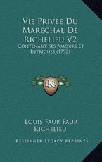 Vie Privee Du Marechal De Richelieu V2 - Louis Faur Faur (author), Richelieu (other)