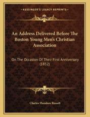 An Address Delivered Before The Boston Young Men's Christian Association - Charles Theodore Russell (author)