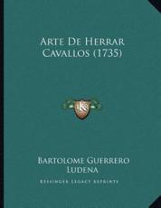 Arte De Herrar Cavallos (1735) - Bartolome Guerrero Ludena (author)