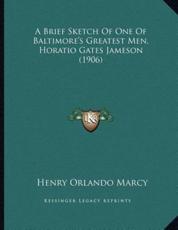 A Brief Sketch Of One Of Baltimore's Greatest Men, Horatio Gates Jameson (1906) - Henry Orlando Marcy (author)