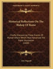 Historical Reflections On The Bishop Of Rome - John Wagstaff