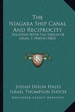 The Niagara Ship Canal And Reciprocity - Josiah Dixon Hayes (author), Israel Thompson Hatch (other)