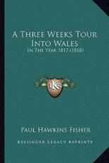 A Three Weeks Tour Into Wales - Paul Hawkins Fisher
