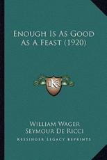 Enough Is As Good As A Feast (1920) - William Wager, Seymour De Ricci (introduction)