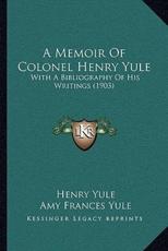 A Memoir Of Colonel Henry Yule - Henry Yule (author), Amy Frances Yule (author)