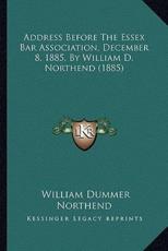 Address Before The Essex Bar Association, December 8, 1885, By William D. Northend (1885) - William Dummer Northend (author)