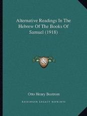 Alternative Readings In The Hebrew Of The Books Of Samuel (1918) - Otto Henry Bostrom (author)