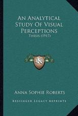 An Analytical Study Of Visual Perceptions - Anna Sophie Roberts (author)