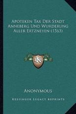 Apoteken Tax Der Stadt Anneberg Und Wurderung Aller Ertzneyen (1563) - Anonymous