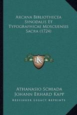 Arcana Bibliothecea Synodalis Et Typographicae Moscuensis Sacra (1724) - Athanasio Schiada (author), Johann Erhard Kapp (author)