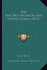 The Tiny Red Nightcap And Other Stories (1875) - A L O E
