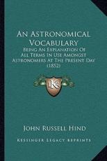 An Astronomical Vocabulary - John Russell Hind (author)