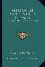 Arrie Ou Les Victimes De La Tyrannie - Amedee De Tissot (author)
