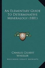 An Elementary Guide To Determinative Mineralogy (1881) - Charles Gilbert Wheeler (author)