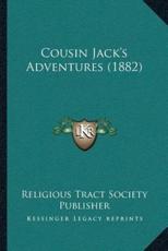 Cousin Jack's Adventures (1882) - Religious Tract Society Publisher (author)