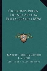 Ciceronis Pro A. Licinio Archia Poeta Oratio (1878) - Marcus Tullius Cicero (author), J S Reid (editor)