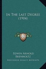 In The Last Degree (1904) - Edwin Arnold Brenholtz (author)