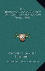 The Thousand Islands Via New York Central And Hudson River (1900) - George H Daniels Publisher