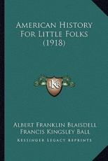 American History For Little Folks (1918) - Albert Franklin Blaisdell (author), Francis Kingsley Ball (author)