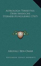 Astrologia Terrestris Oder Irrdische Sterndeutungslehre (1767) - Abuhali Ben-Omar (author)
