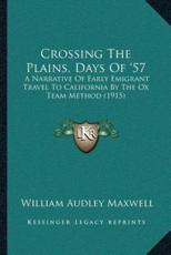 Crossing The Plains, Days Of '57 - William Audley Maxwell (author)