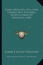 Diario Desucessi Dell Armi Cesaree Nell Vngheria Doppo La Presa Di Strigonia (1684) - Combi E Lanou Publisher (author)