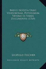 Brevis Notitia Urbis Vindobonae, Potissimum Veteris Ex Variis Documentis (1769) - Leopold Fischer