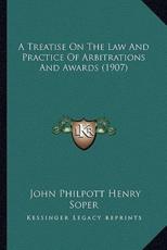 A Treatise On The Law And Practice Of Arbitrations And Awards (1907) - John Philpott Henry Soper (author)