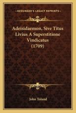 Adeisidaemon, Sive Titus Livius A Superstitione Vindicatus (1709) - John Toland (author)