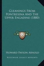 Gleanings From Pontresina And The Upper Engadine (1880) - Howard Payson Arnold
