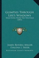 Glimpses Through Life's Windows - James Russell Miller (author), Evalena I Fryer (editor)