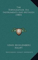 The Topographer, His Instruments And Methods (1883) - Lewis Muhlenberg Haupt (author)