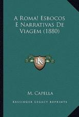 A Roma! Esbocos E Narrativas De Viagem (1880) - M Capella (author)