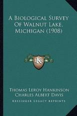 A Biological Survey Of Walnut Lake, Michigan (1908) - Thomas Leroy Hankinson, Charles Albert Davis (other), James George Needham (other)