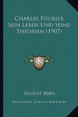 Charles Fourier Sein Leben Und Seine Theorien (1907) - August Bebel