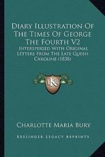 Diary Illustration Of The Times Of George The Fourth V2 - Charlotte Maria Bury (author)