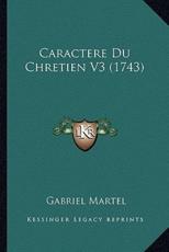 Caractere Du Chretien V3 (1743) - Gabriel Martel (author)
