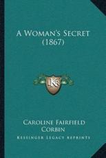 A Woman's Secret (1867) - Caroline Fairfield Corbin (author)
