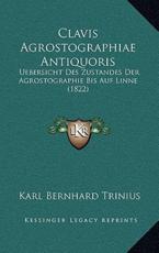 Clavis Agrostographiae Antiquoris - Karl Bernhard Trinius (author)