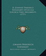 D. Joannis Friderici Eisenharti Opuscula Juridica Varii Argumenti (1771) - Johann Friedrich Eisenhart