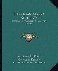 Harriman Alaska Series V2 - William H Dall (author), Charles Keeler (author), B E Fernow (author)