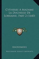 Cytheree A Madame La Duchesse De Lorraine, Part 2 (1640) - Anonymous (author)