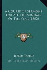 A Course Of Sermons For All The Sundays Of The Year (1862) - Professor Jeremy Taylor (author)