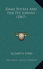 Dame Buckle And Her Pet Johnny (1867) - Elizabeth Kirby (author)