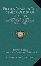 Fifteen Years In The Senior Order Of Shakers - Hervey Elkins (author), Charlotte Saunders Cushman (author)