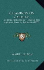 Gleanings On Gardens - Samuel Felton (author)