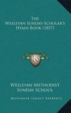 The Wesleyan Sunday-Scholar's Hymn Book (1857) - Wesleyan Methodist Sunday School (author)