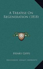 A Treatise On Regeneration (1818) - Henry Gipps (author)