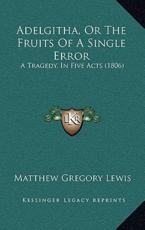 Adelgitha, Or The Fruits Of A Single Error - Matthew Gregory Lewis (author)